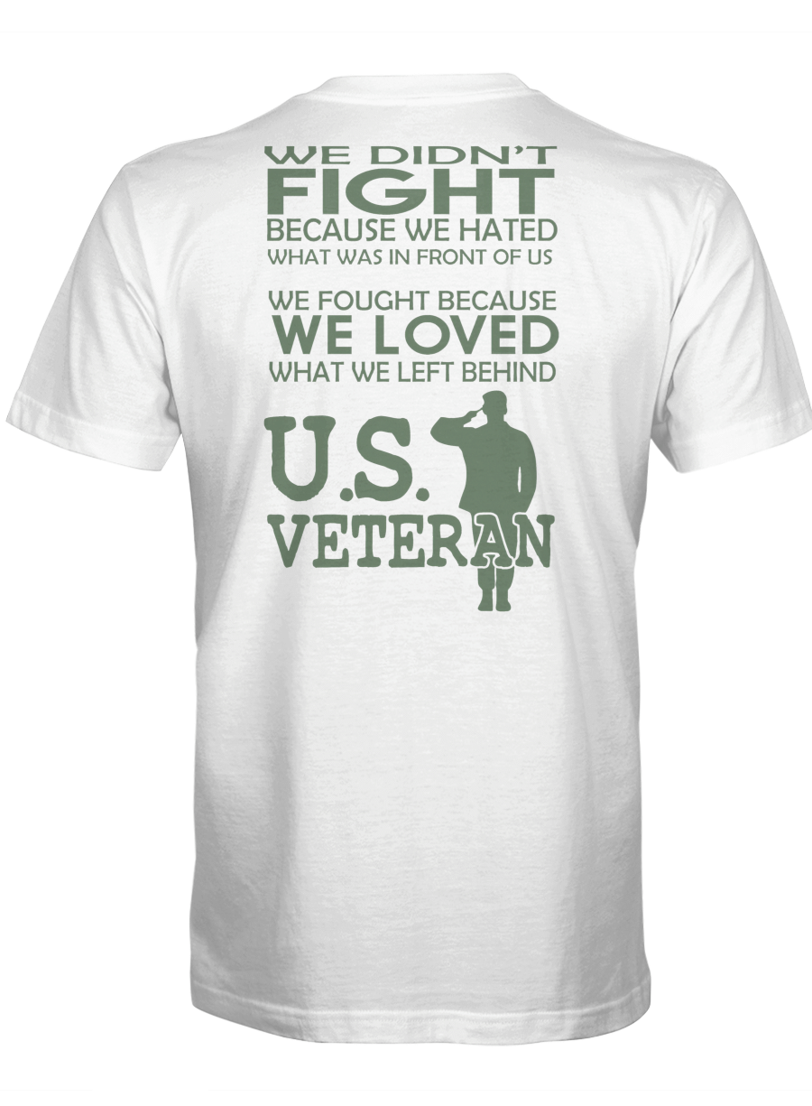 We Didn’t Fight Because We Hated – Veteran Tshirt