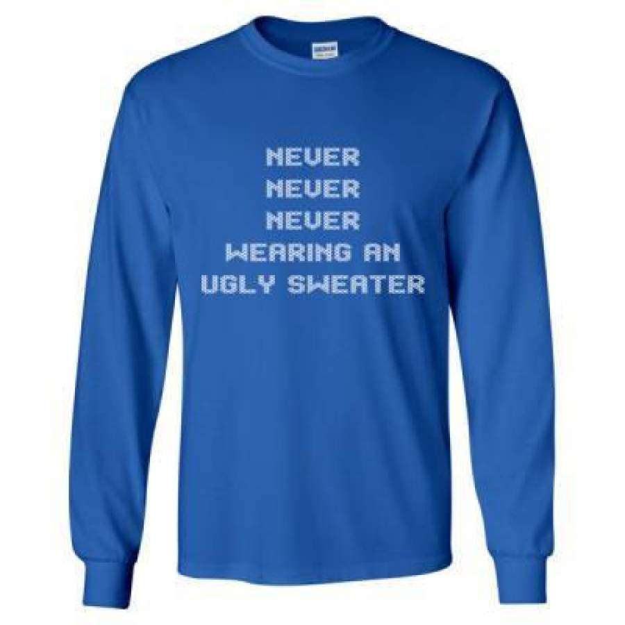 AGR Never Never Never Wearing An Ugly Sweater – Long Sleeve T-Shirt