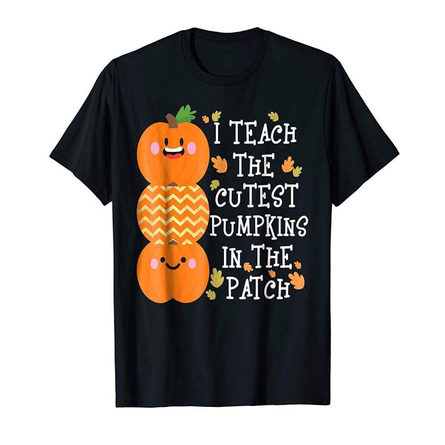 I Teach The Cutest Pumpkins In The Patch Thanksgiving Shirt