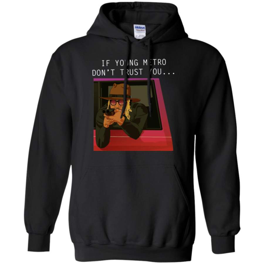 Incredible If Young Metro Don’t Trust You Pullover Hoodie T-Shirt