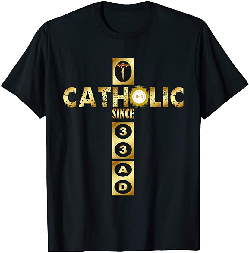 Catholic Since 33 AD Crucifix Jesus Eucharist Mass 107 T-Shirt – DRGGR ...