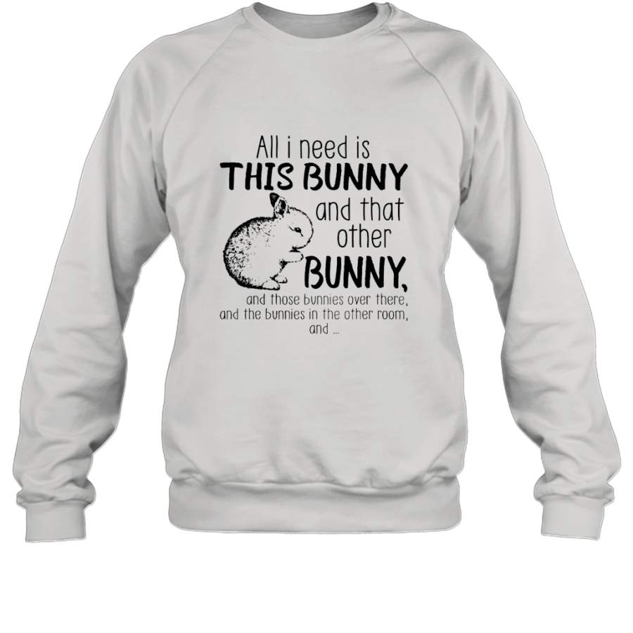 All i need is this bunny and that other bunny shirt Sweatshirt