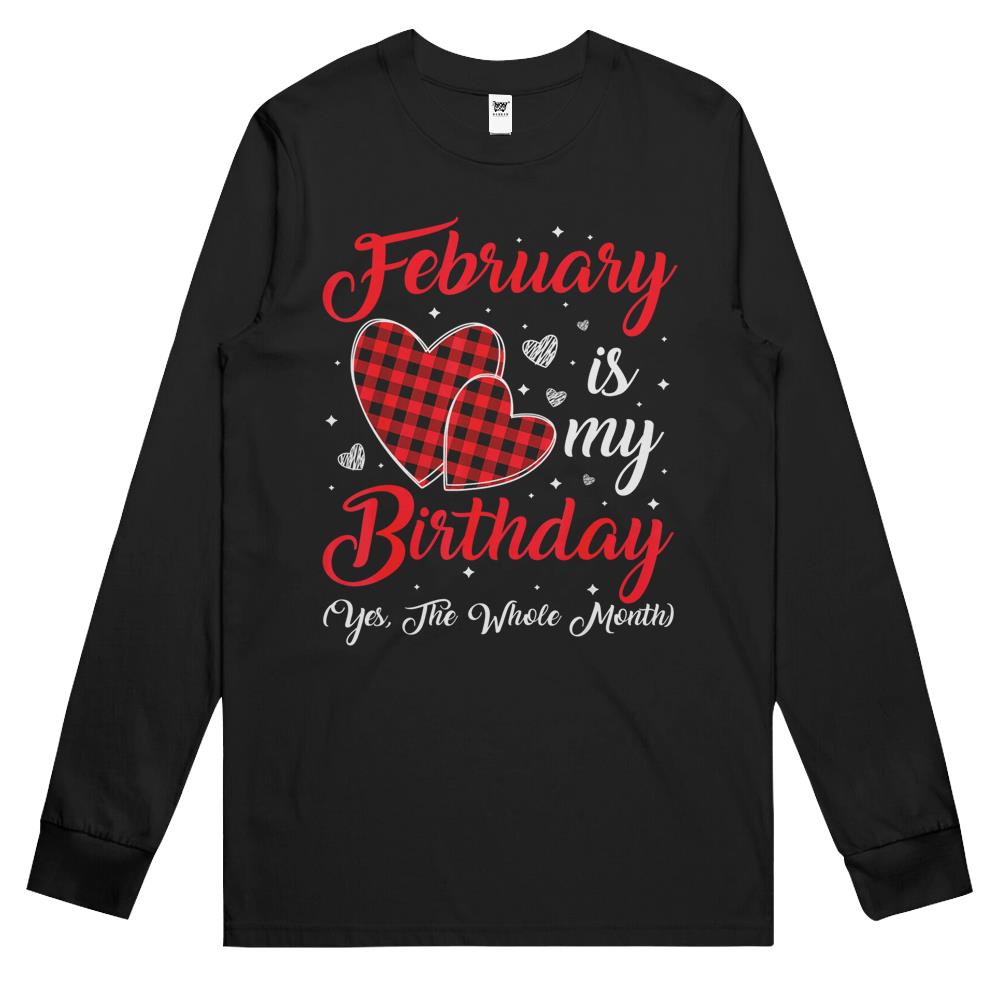 Funny February Is My Birthday Yes The Whole Month Long Sleeve T Shirts