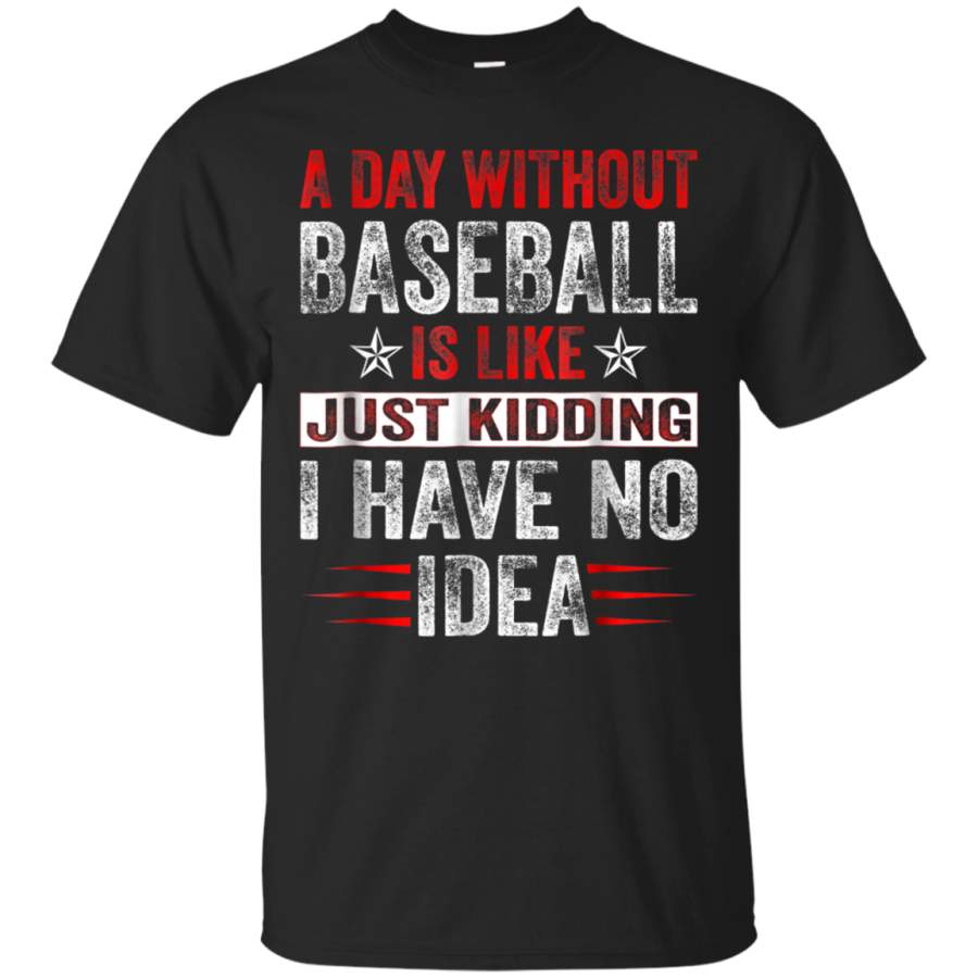 AGR A Day Without Baseball Is Like Just Kidding- Baseball Shirts