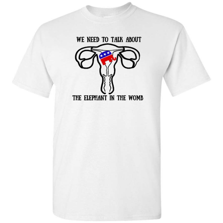 We Need To Talk About The Elephant In The Womb Tee shirts