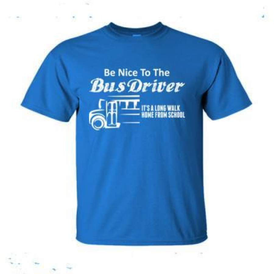 AGR Be Nice To The Bus Driver Its A Long Walk Home From School – Ultra-Cotton T-Shirt