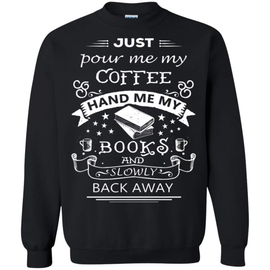 AGR Just Pour Me My Coffee Hand Me My Book Slowly Back Away Sweatshirt