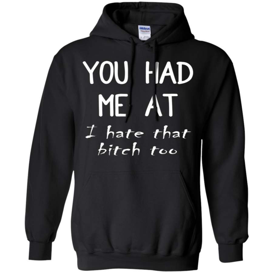 AGR You had me at i hate that bitch too Hoodie