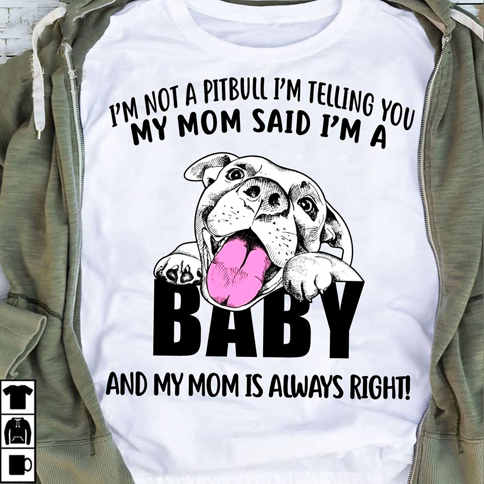 I’m Not A Pitbull Telling You My Mom Said I’m A Baby And My Mom Is Always Right Standard Women’s T-shirt