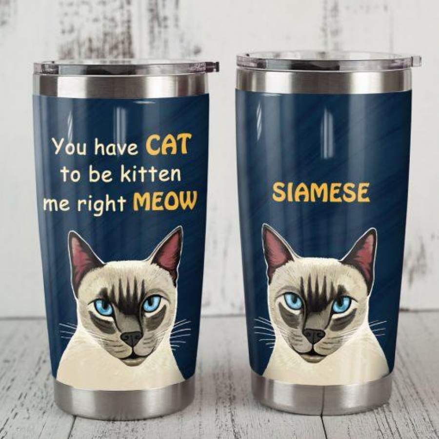 Siamese Cat Steel Tumbler Cup – You have cat to be kitten me right meow