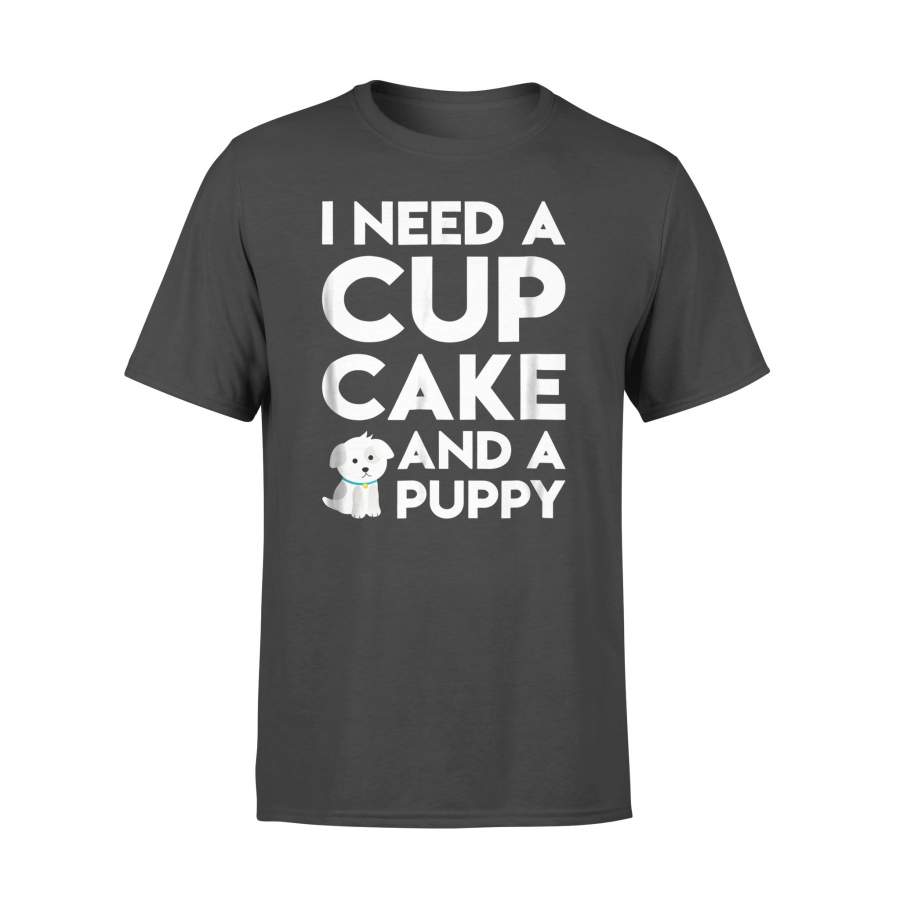 Dog gift idea I Need A Cupcake And A Puppy – Standard T-shirt