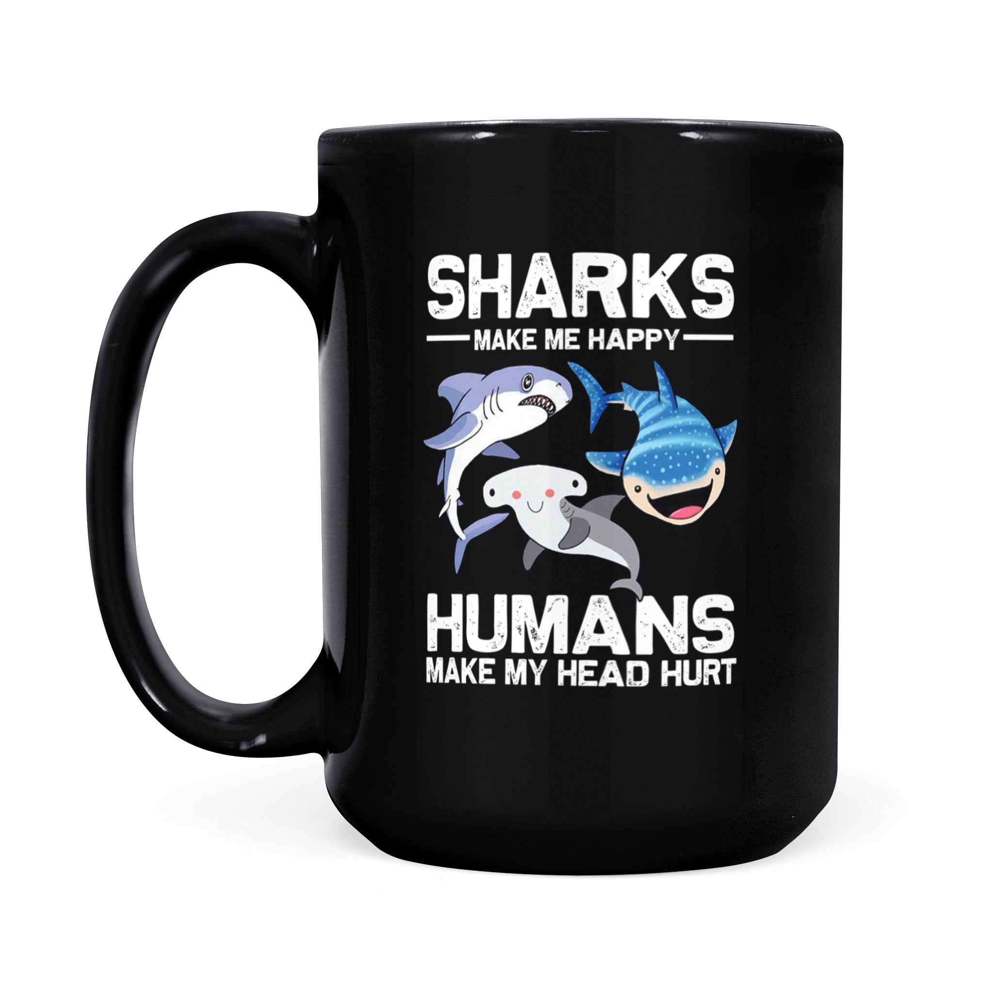 Sharks Make Me More Happy Humans Make My Head Hurt Funny Mug – Black Mug