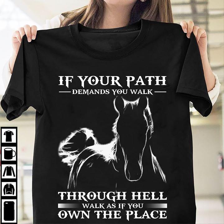 Horse If Your Path Demands You Walk Through Hell Walk As If You Own The Place Cotton T-Shirt