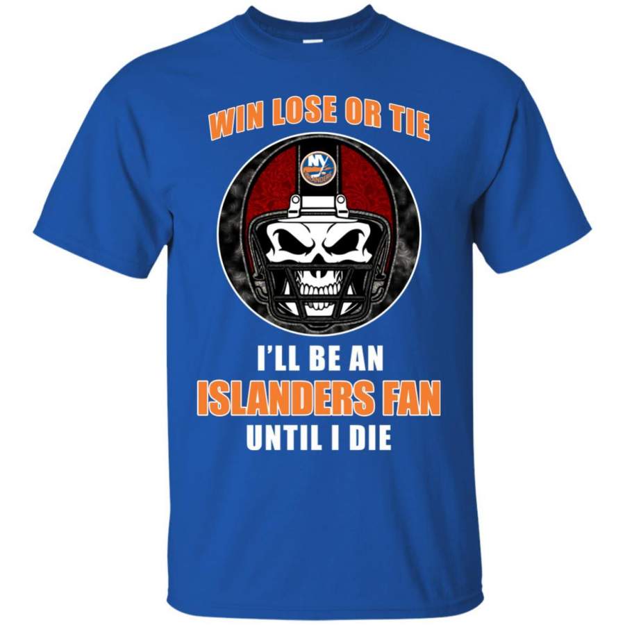 Win Lose Or Tie Until I Die I’ll Be A Fan New York Islanders Royal T Shirts