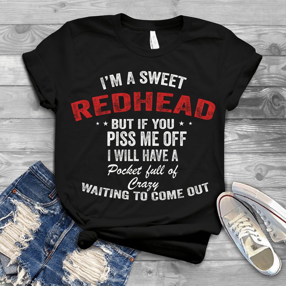 I Am A Sweet Redhead But If You Piss Me Off I Will Have A Pocket Full Of Crazy Waiting To Come Out Gift Standard/Premium T-Shirt