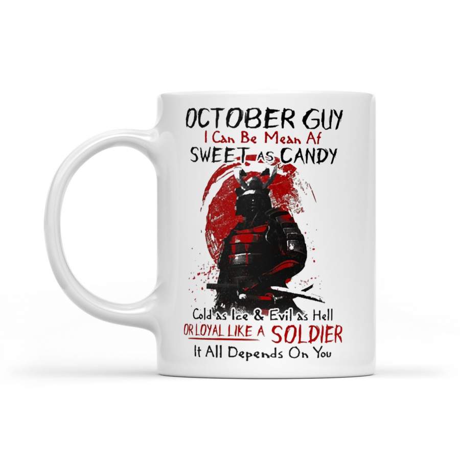 Samurai October Guy I Can Be Mean Af Sweet As Candy Cold As Ice And Evil As Hell Or Loyal Like A Soldier It All Depends On You – White Mug