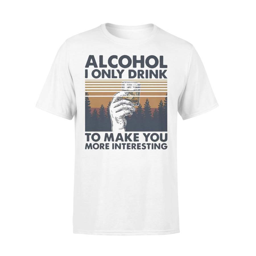 Alcohol I Only Drink To Make You Interesting Vintage T-shirt