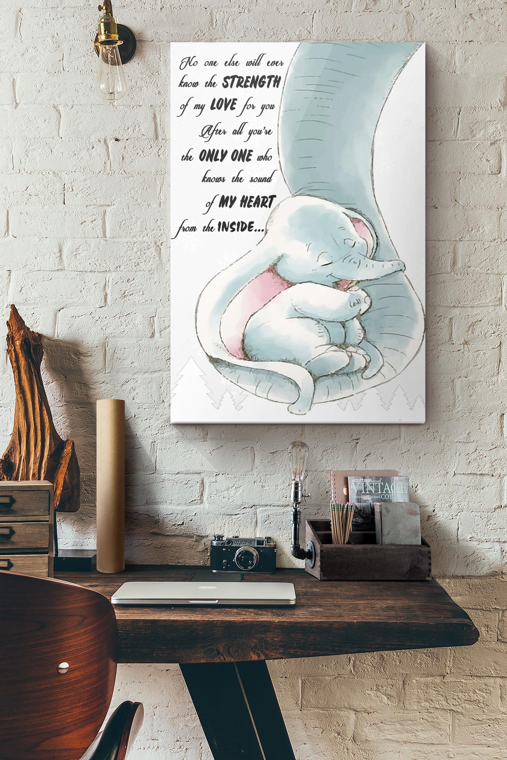 Mom Elephant No One Else Will Ever Know The Strength Of My Love For You After All You’Re The Only One Who Knows The Sound Of My Heart From The Inside Poster