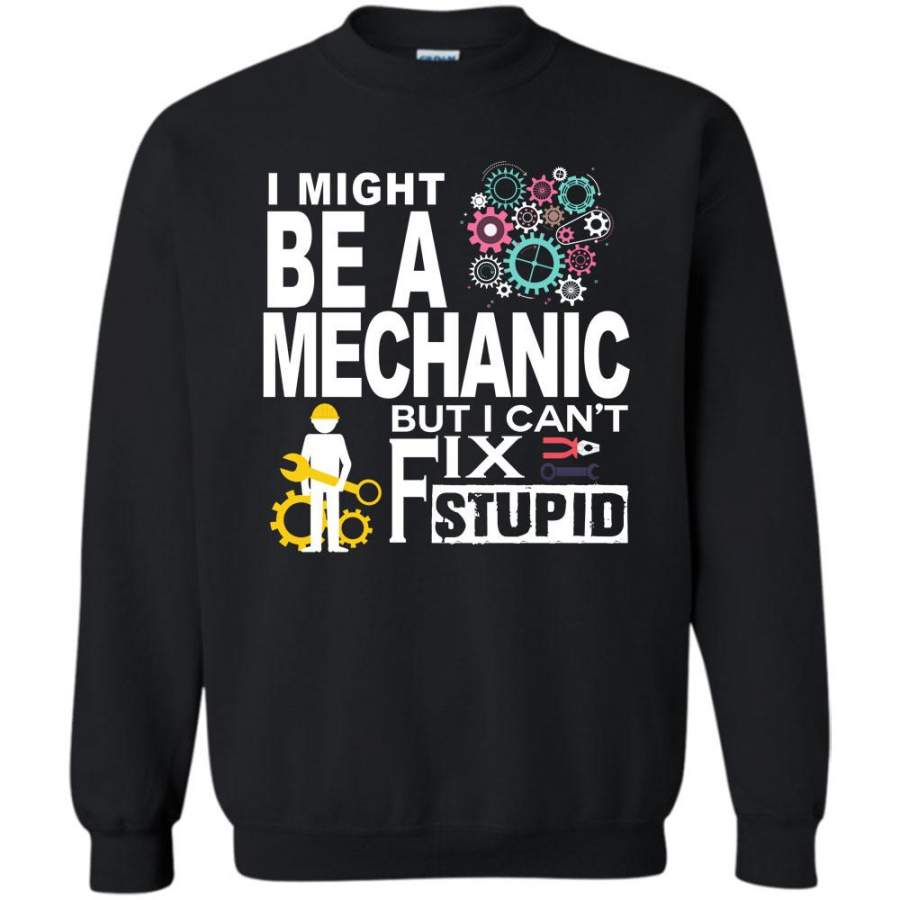 But I Can’t Fix Stupid T Shirt, I Am A Coolest Mechanic Sweatshirt