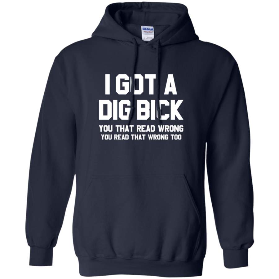 AGR I Got A Dig Bick You That Read Wrong Offensive Sarcastic Adult Funny T Shirt Gildan Pullover Hoodie