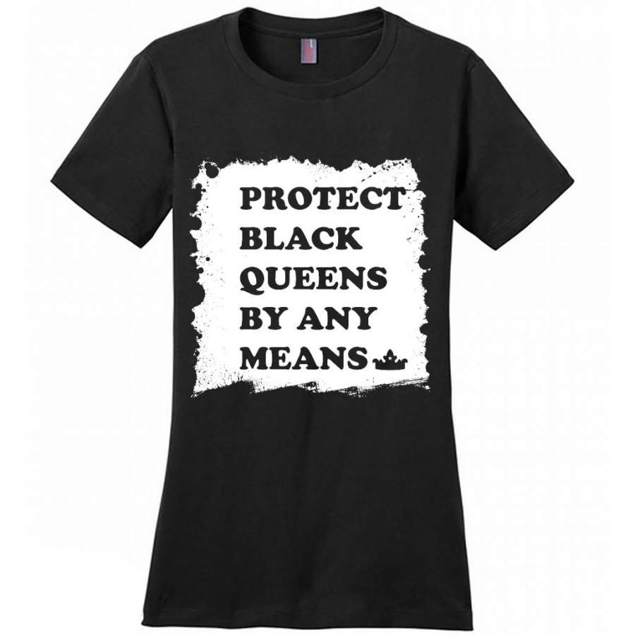 Protect Black Queens By Any Means – District Made Women Shirt