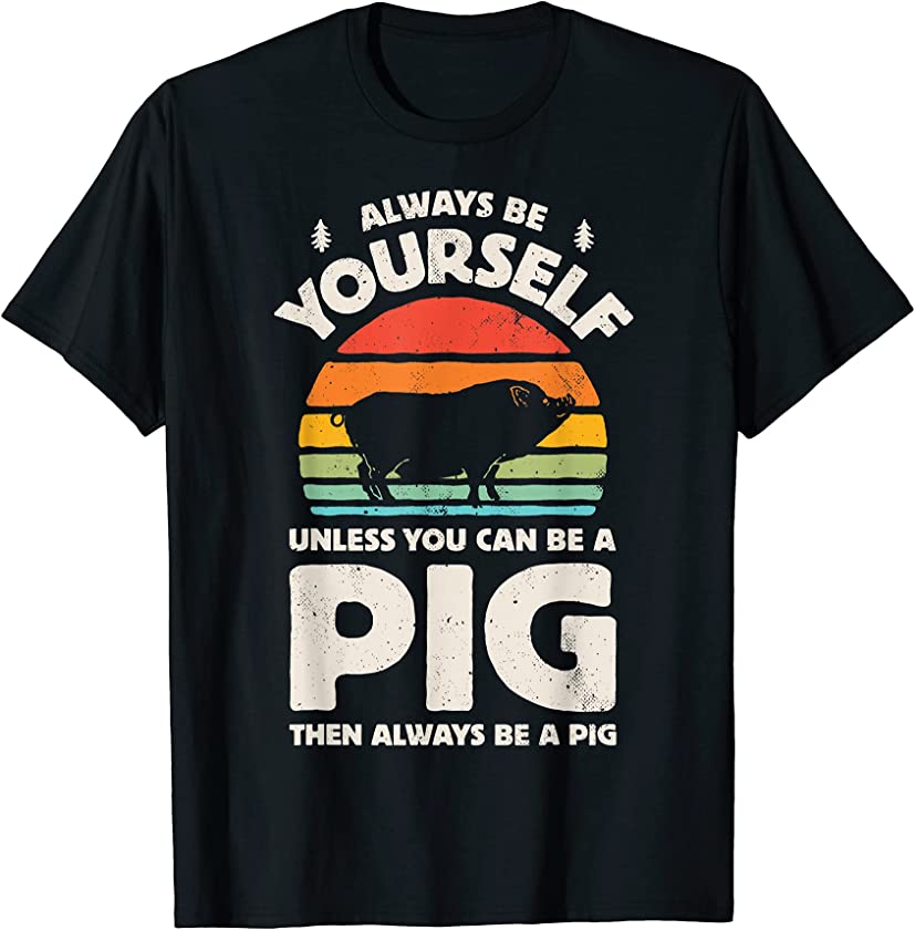 Always Be Yourself Unless You Can Be A Pig Retro Vintage Men T-Shirt