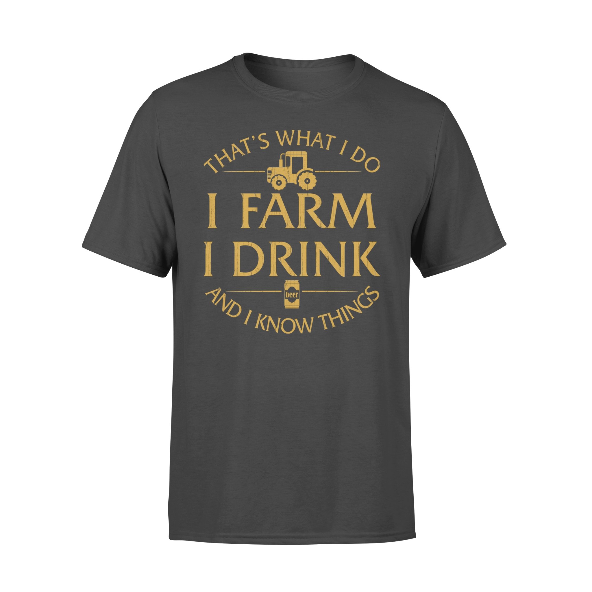 That s What I Do I Farm I Drink Beer And I Know Things Shirt – Premium T-shirt