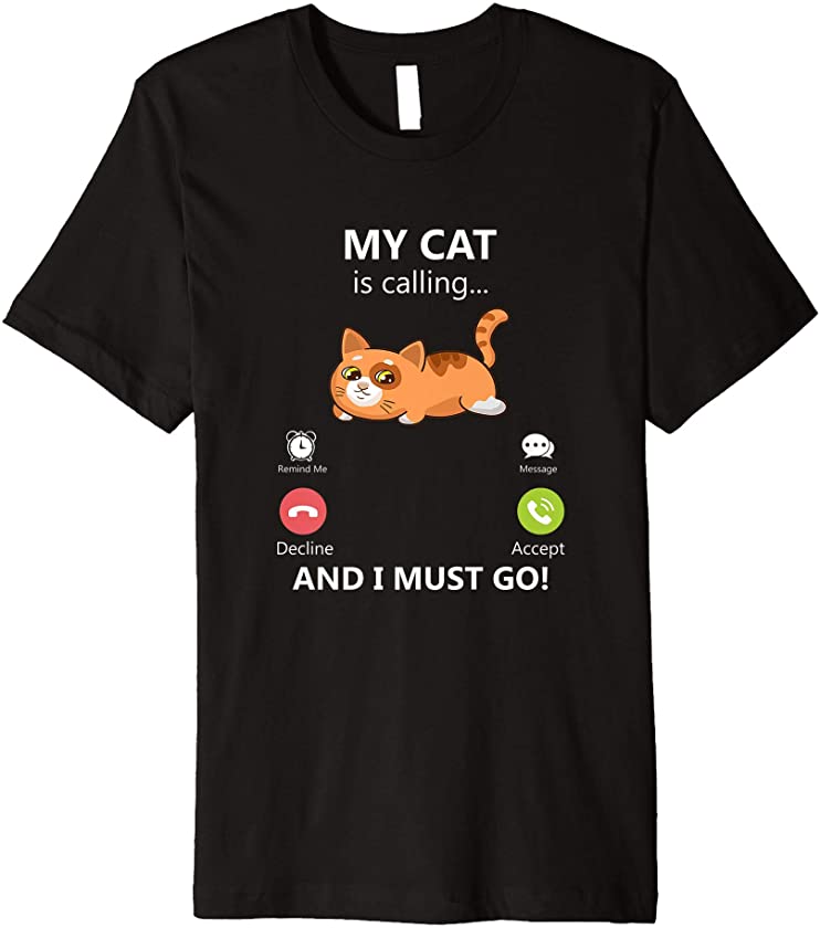 My Cat Is Calling And I Must Go Pet Cat Kitten Lover Gift Premium T-Shirt