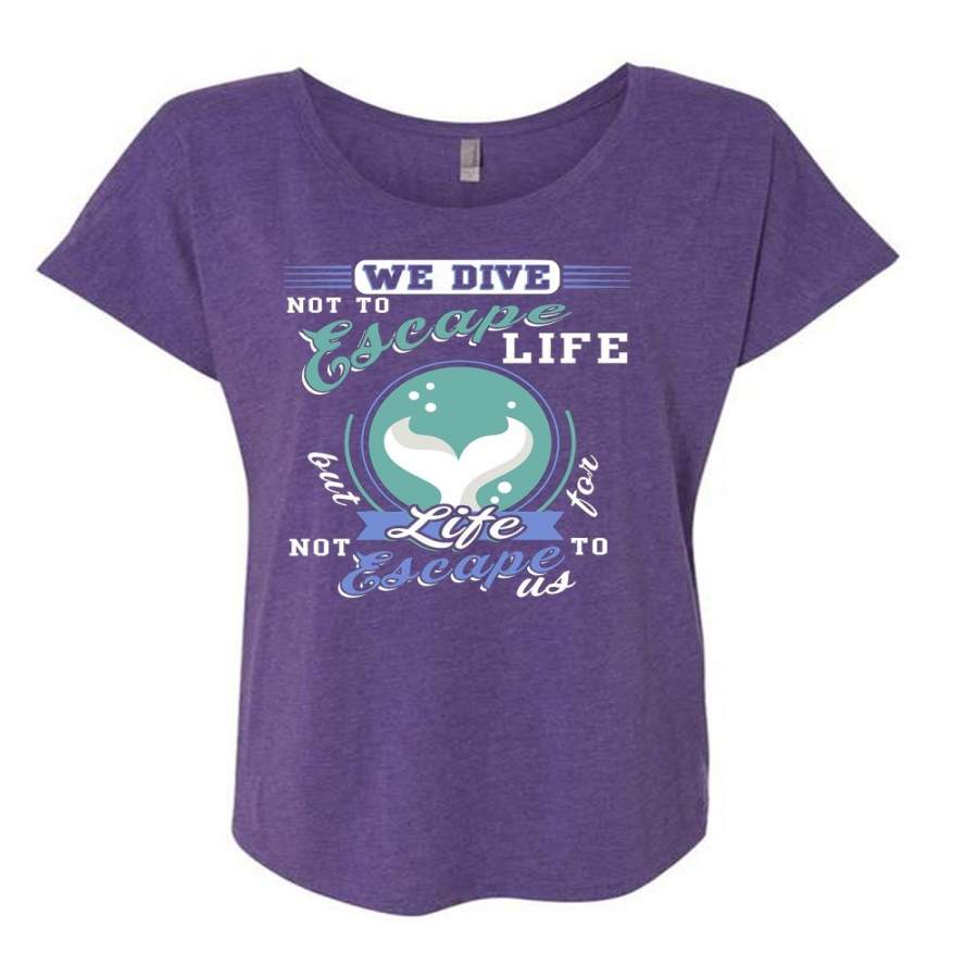 We Dive Not To Escape Life T Shirt, Being A Diver T Shirt, Cool Shirt (Ladies’ Triblend Dolman Sleeve)