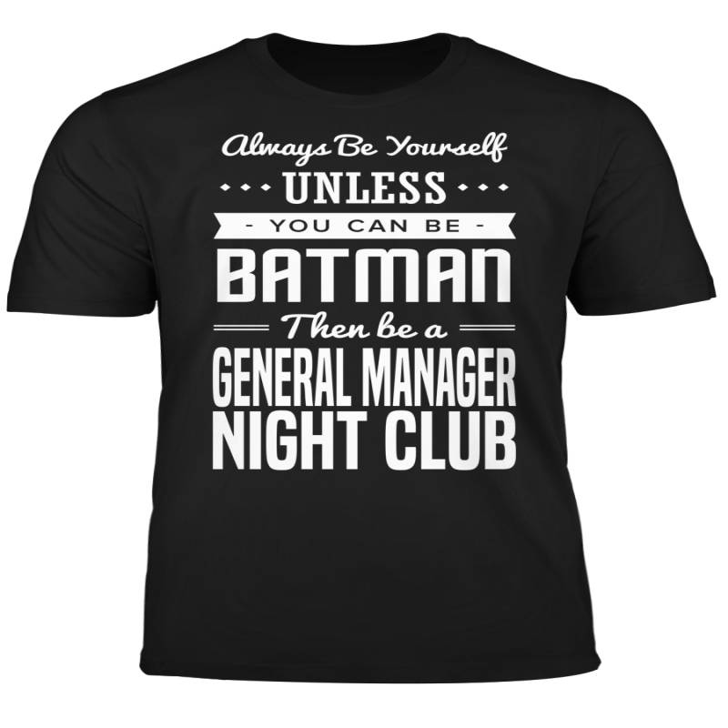 You Can Be A Batman Then Be A General Manager Night Club Tshirt