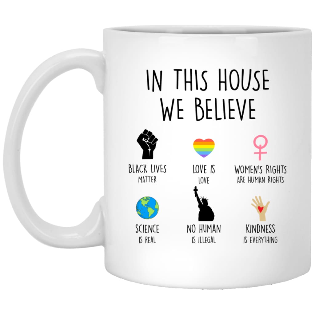 Inspiring Activism Mug In This House We Believe Black Lives Matter Science Is Real Love Is Love No Human Is Illegal Coffee Cup 11Oz White Xp8434