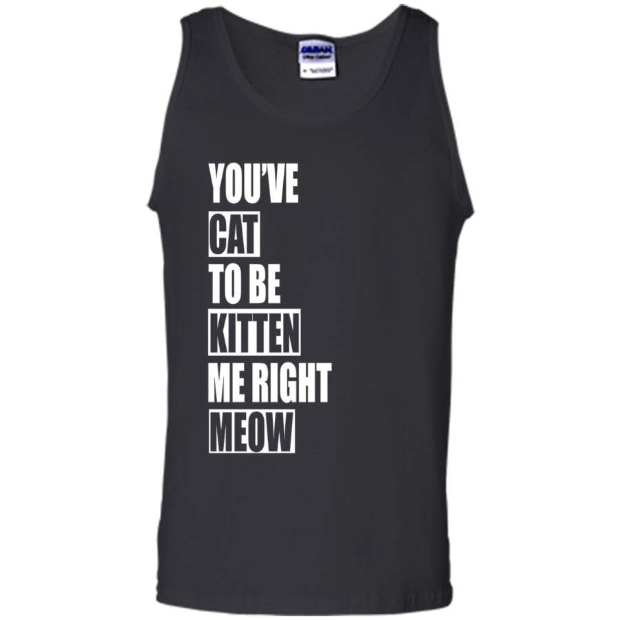 You’ve cat to be kitten me right meow shirt t-shirt