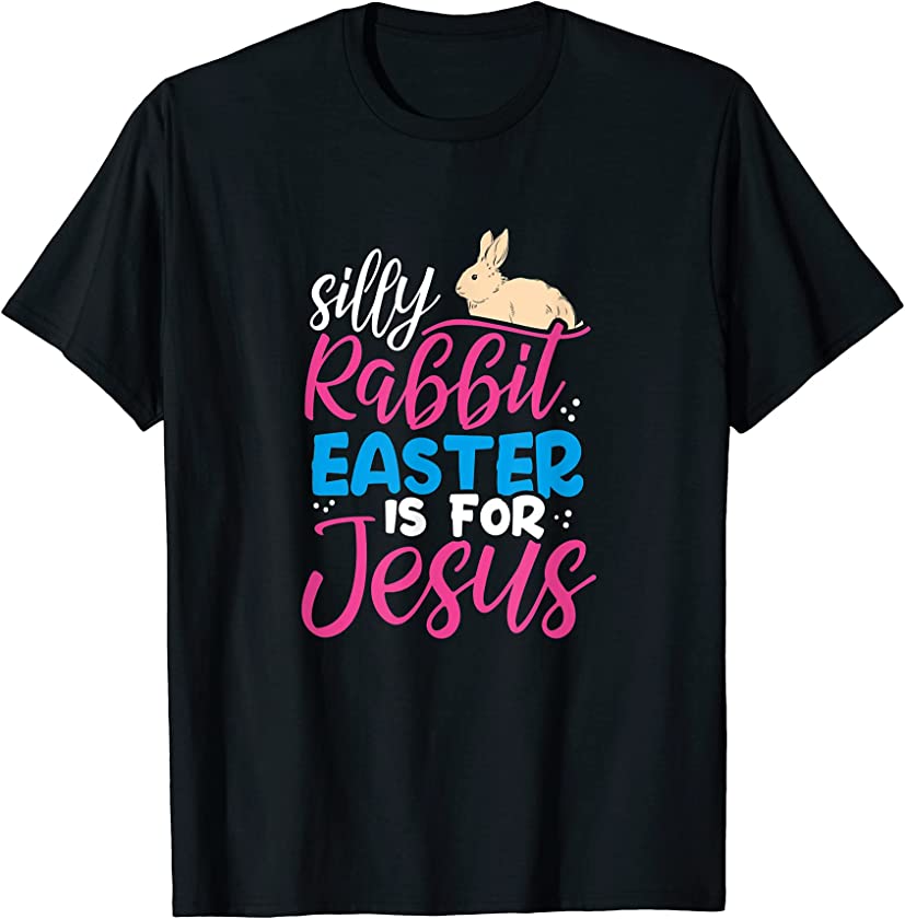 Silly Rabbit Easter Is For Jesus Christian Religion Gift T-Shirt