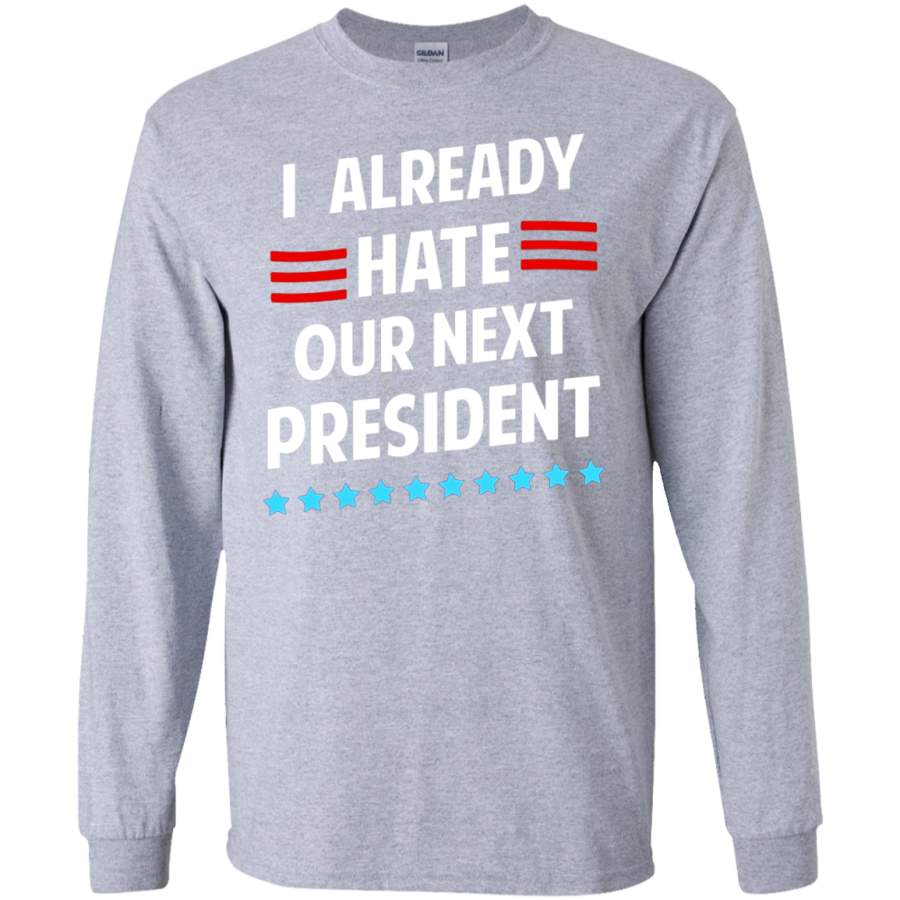 AGR I Already Hate Our Next President TShirt 2016 SWEATSHIRT