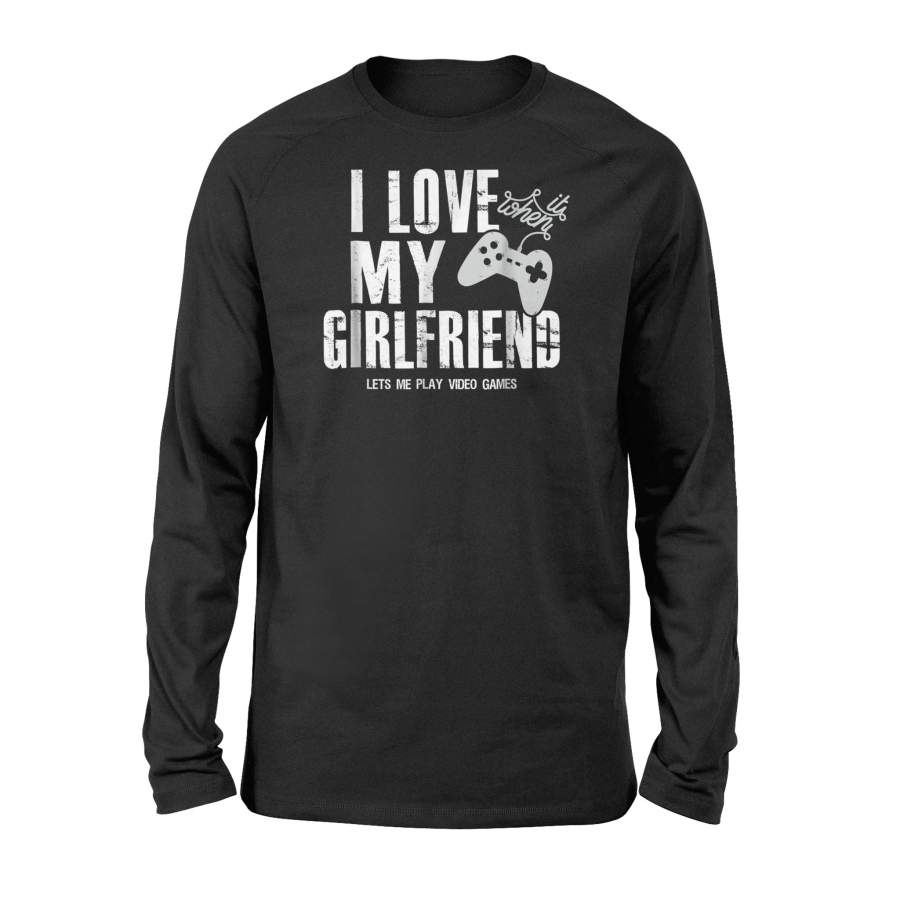 I Love It When My Girlfriend Lets Me Play Video Game Long Sleeve T-Shirt
