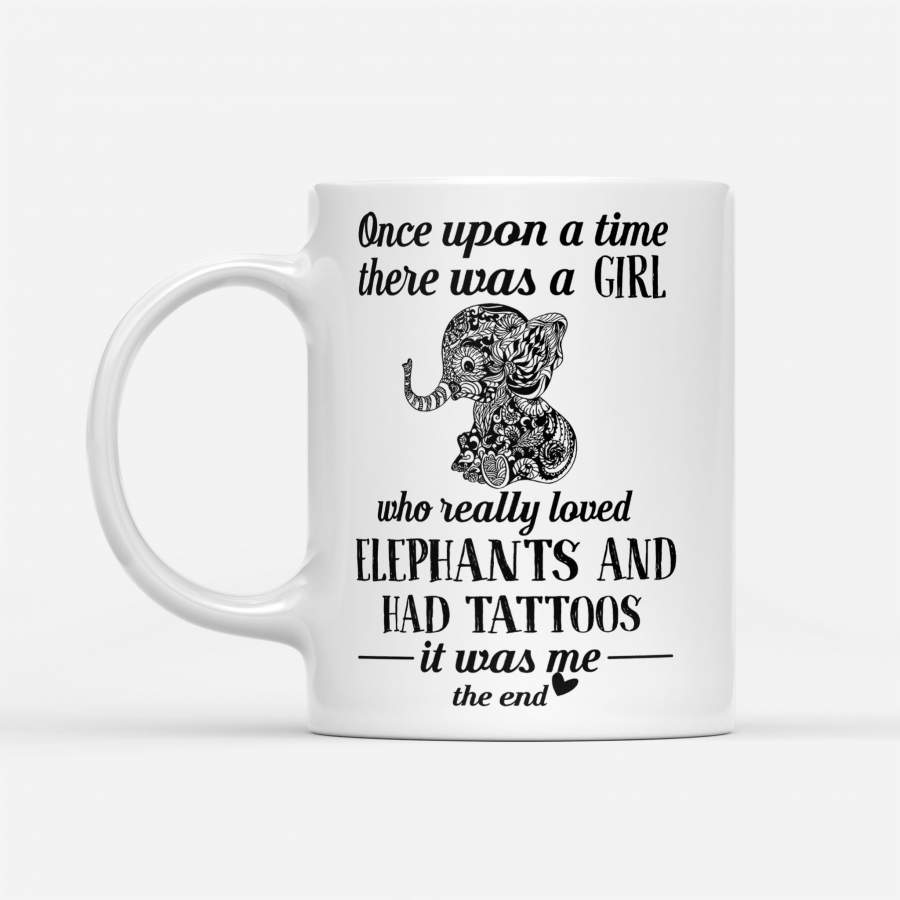 Official Once Upon A Time There Was A Girl Who Really Loved Elephants And Had Tattoos It Was Me The End – White Mug