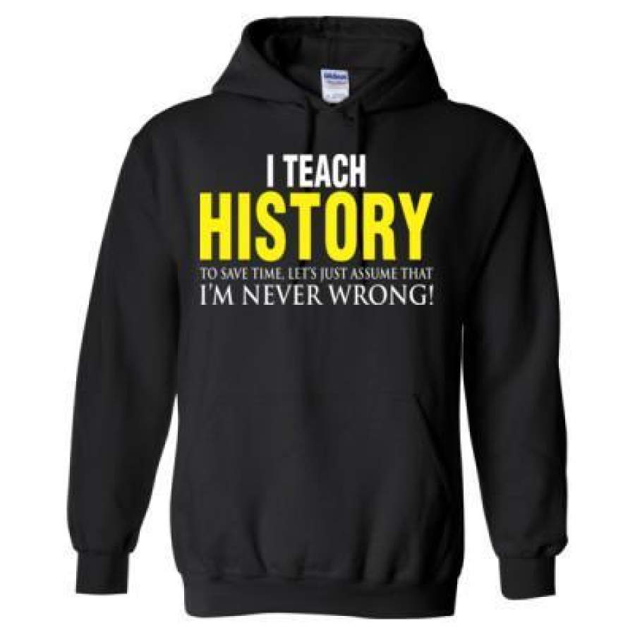 AGR I Teach History To Save Time Let’s Just Assume That I’M Never Wrong – Heavy Blend™ Hooded Sweatshirt