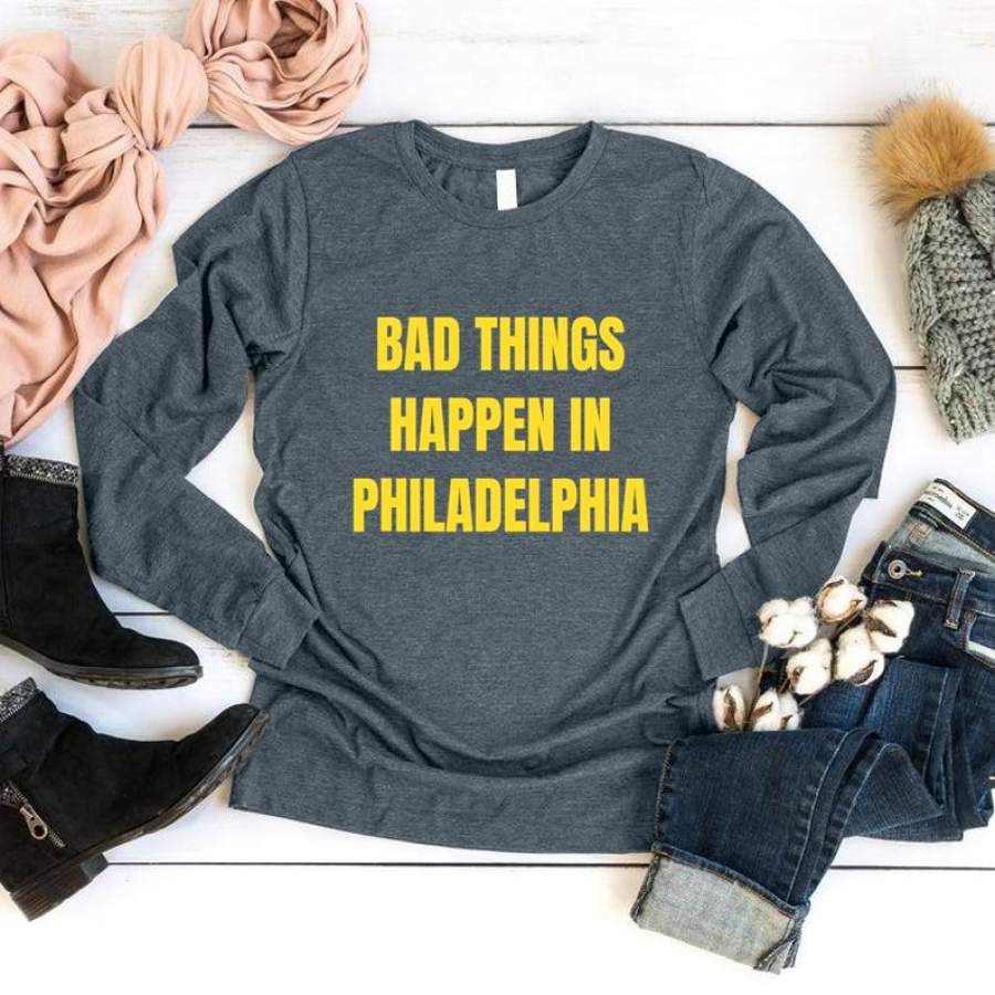 Bad Things Always Happen In Philadelphia T Shirt