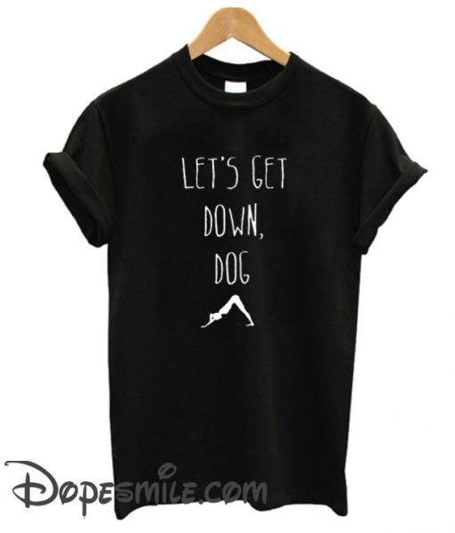 Let’s Get Down Dog cool T Shirt