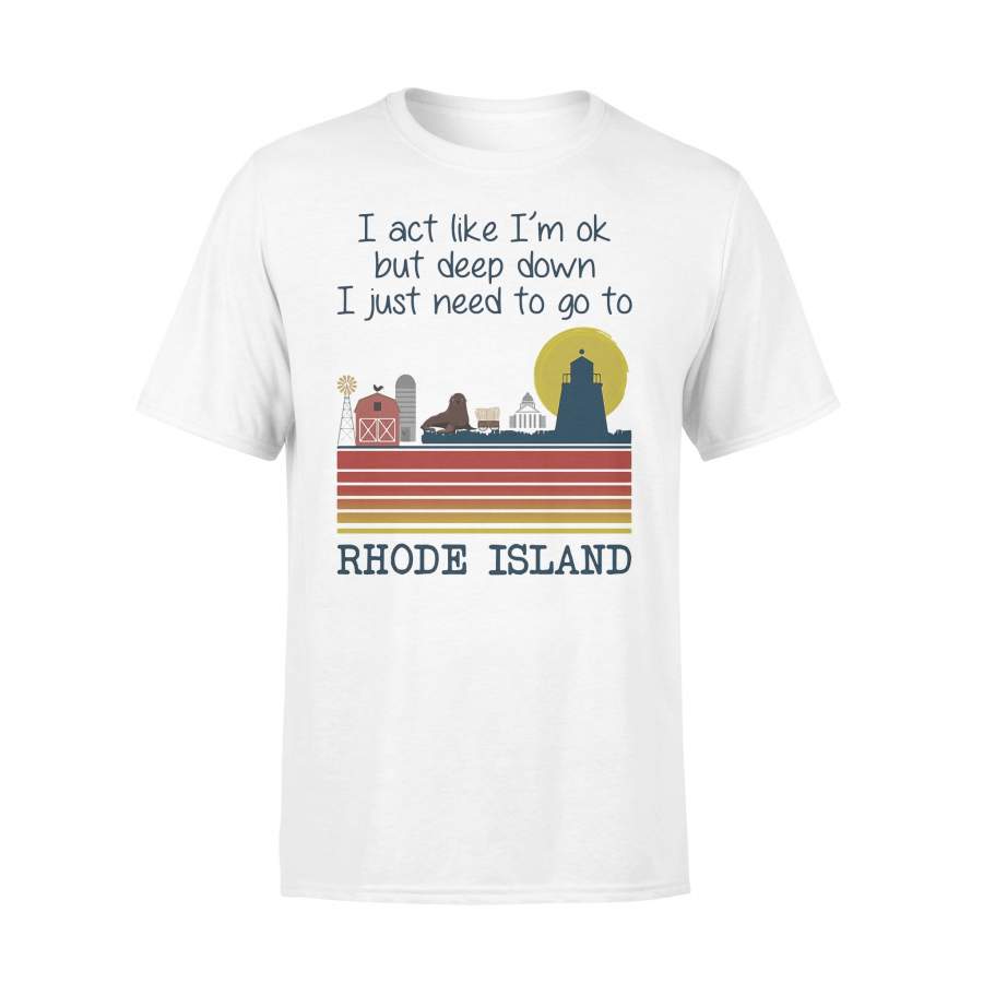 I Act Like I’m Ok But Deep Down I Just Need To Go To Rhode Island Vintage Retro T-shirt