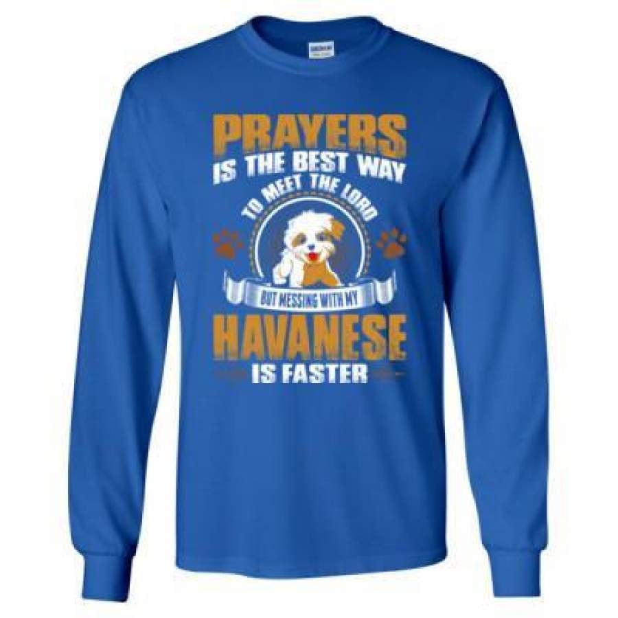 AGR Prayers Is The Best Way To Meet The Lord But Messing With My Havanese Is Faster – Long Sleeve T-Shirt