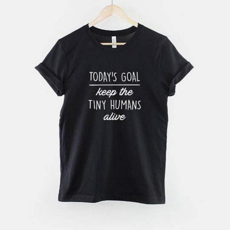 Today’s Goals Keep The Tiny Humans Alive  Women’s T Shirt  Graphic Tee Letters Print T Shirt  Casual Cotton Funny T Shirt Harajuku Shirt