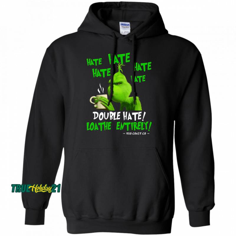 The Grinch Hate Hate Double Hate Loathe Entirely Hoodie