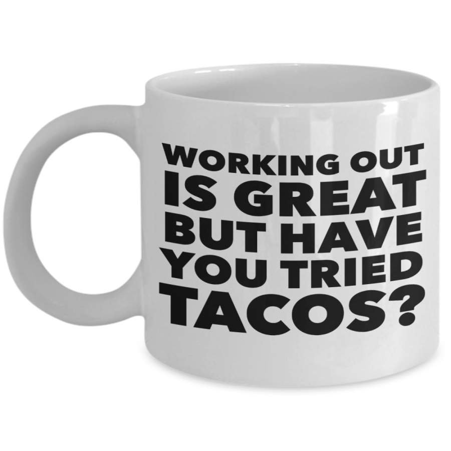 Working Out is Great But Have You Tried Tacos Coffee Mug Ceramic Funny Coffee Cup