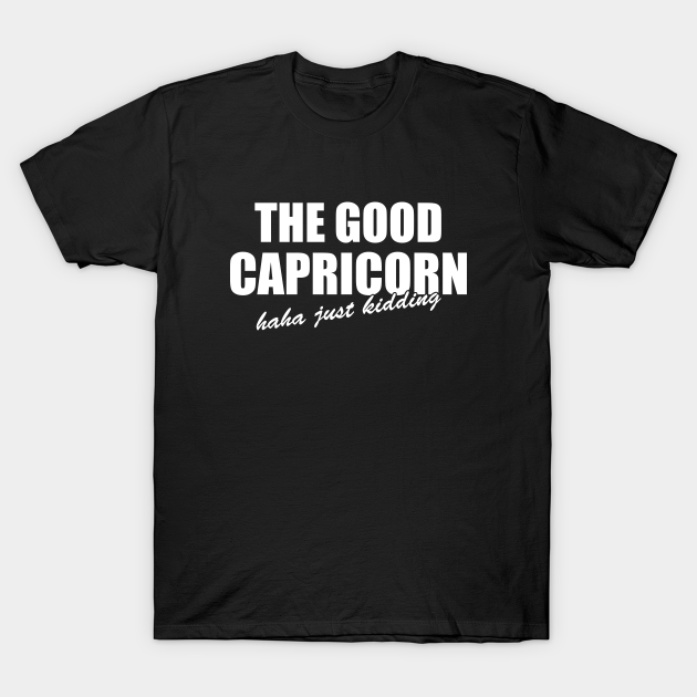 The Good Capricorn Just Kidding Gift Standard/Premium T-Shirt Hoodie