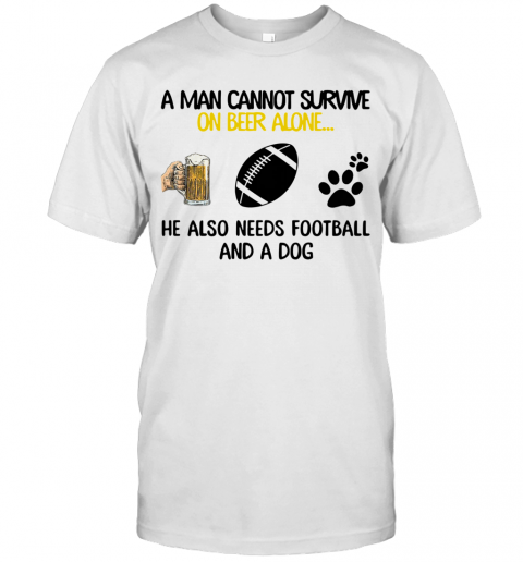 A Man Cannot Survive On Beer Alone He Also Needs  Football And A Dog Gift T-shirt