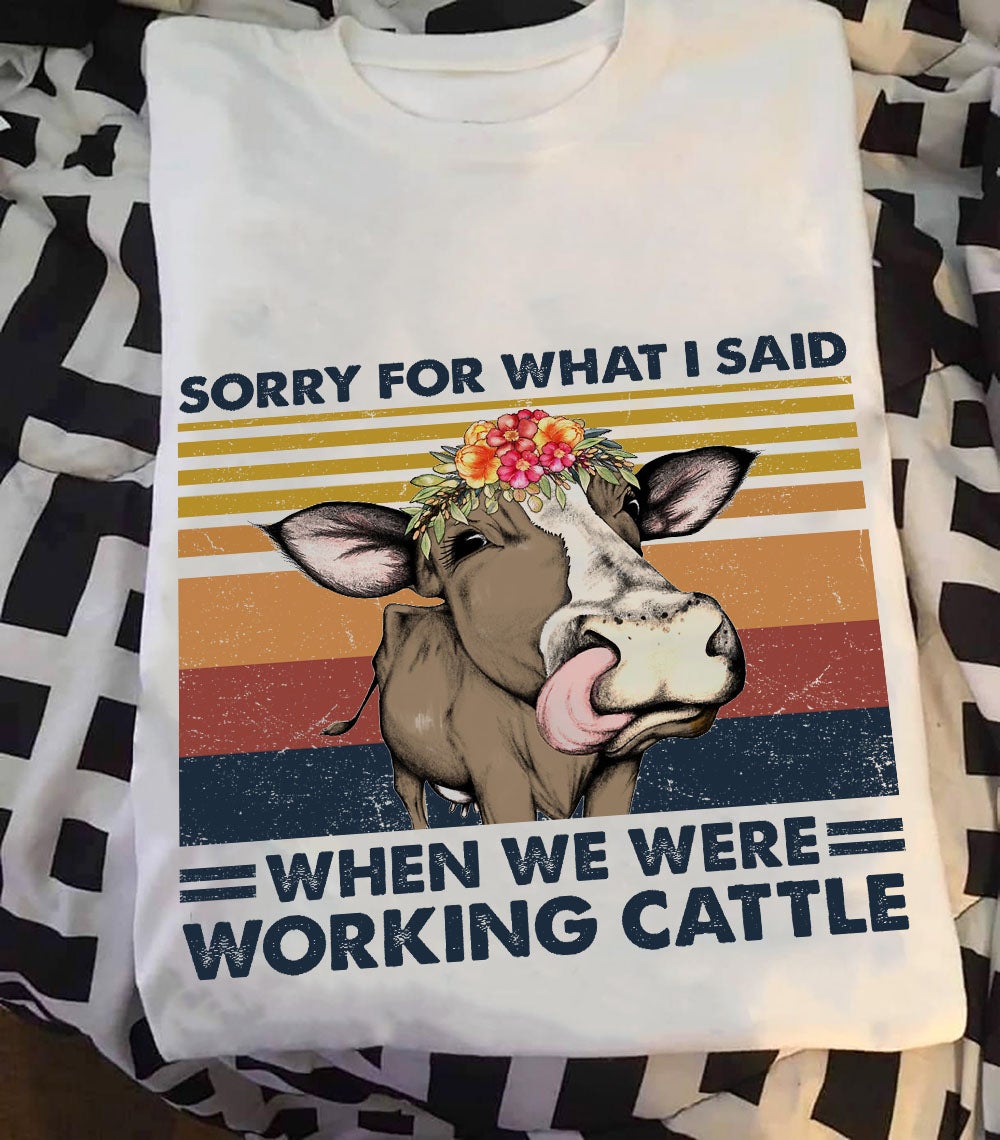 Retro Farm Cow Sorry For What I Said When We Were Working Cattle Graphic Unisex T Shirt, Sweatshirt, Hoodie Size S – 5XL