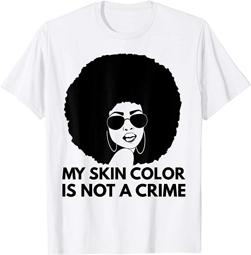 Black Pride Black Queen Afro My Skin Color Is Not A Crime T-Shirt