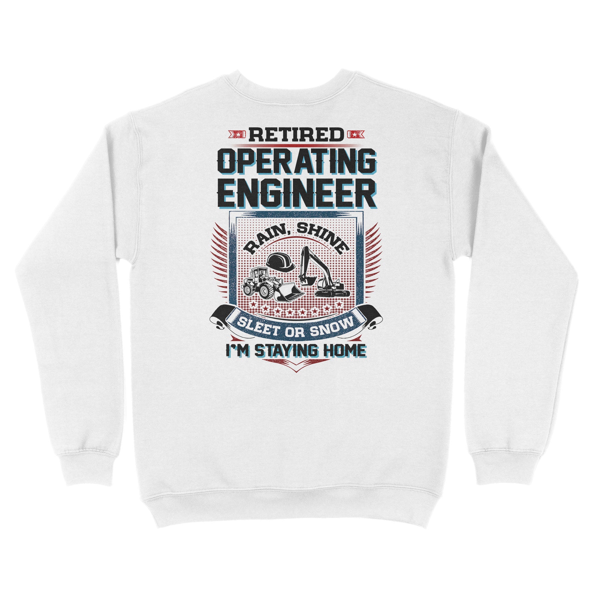 (Back Printed) Standard Crew Neck Sweatshirt – Retired Operating Engineer Rain Shine Sleet Or Snow Retire Retirement Gift