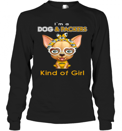 Im A Dog And Green Bay Packers Kind Of Girl Long Sleeve T-Shirt